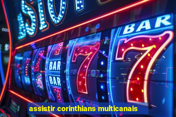 assistir corinthians multicanais